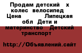 Продам детский 3-х колес. велосипед › Цена ­ 3 500 - Липецкая обл. Дети и материнство » Детский транспорт   